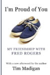 I'm Proud of You: My Friendship with Fred Rogers