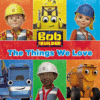 Things We Love! (bob builder)