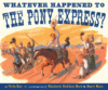 WHATEVER HAPPENED TO THE PONY EXPRESS?