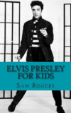 Elvis Presley for Kids: A Biography of Elvis Presl