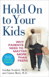 HOLD ON TO YOUR KIDS : WHY PARENTS NEED
