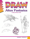 DRAW ALIEN FANTASIES : A STEP-BY-STEP GU