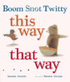 BOOM SNOT TWITTY THIS WAY THAT WAY