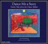 DANCE ME A STORY : TWELVE TALES FROM THE