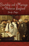 COURTSHIP AND MARRIAGE IN VICTORIAN ENGL