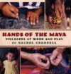 HANDS OF THE MAYA : VILLAGERS AT WORK AN
