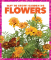 Flowers (Way to Grow! Gardening)