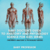 Baby Doctor's Guide to Anatomy and Physiology: Sc