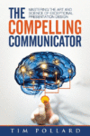 Compelling Communicator: Mastering the Art and Sci