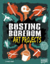 Busting Boredom With Art Projects ( Boredom Buster