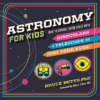 Astronomy for Kids: How to Explore Outer Space wi