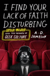 I Find Your Lack of Faith Disturbing: Star Wars an