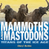 MAMMOTHS & MASTODONS : TITANS OF THE I