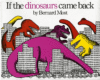 IF THE DINOSAURS CAME BACK (BB)