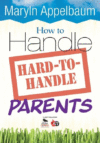 HOW TO HANDLE HARD-TO-HANDLE PARENTS