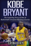 Kobe Bryant: The Inspiring Story of One of Basketb