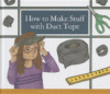 HOW TO MAKE STUFF WITH DUCT TAPE