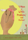 I HAVE A LITTLE PROBLEM  SAID THE BEAR