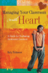 MANAGING YOUR CLASSROOM WITH HEART : A G