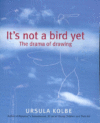 It's Not a Bird Yet: The Drama of Drawing