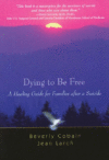 Dying to Be Free: A Healing Guide for Families Aft