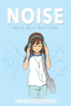 Noise: A Graphic Novel Based on a True Story