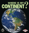 Where Is My Continent? ( First Step Nonfiction )