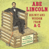 ABE LINCOLN : HIS WIT & WISDOM FROM A-Z