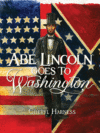 Abe Lincoln Goes to Washington: 1837-1865 (2ND ed.)