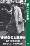 Edward R. Murrow and the Birth of Broadcast Journ