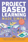 Project Based Learning Made Simple: 100 Classroom