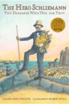Hero Schliemann: The Dreamer Who Dug for Troy