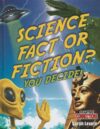 Science Fact or Fiction? You Decide!