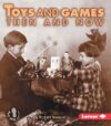 Toys and Games Then and Now (First Step Nonfiction