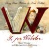 W Is for Webster: Noah Webster and His American Di