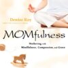 Momfulness: Mothering with Mindfulness Compassion