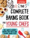 Complete Baking Book for Young Chefs: 100+ Sweet