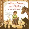 Boy a Mouse and a Spider--The Story of E. B. White