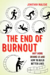 End of Burnout: Why Work Drains Us and How to Buil