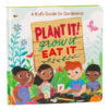 Plant It! Grow It Eat It