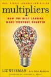 MULTIPLIERS : HOW THE BEST LEADERS MAKE