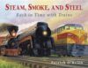 Steam Smoke and Steel: Back in Time with Trains