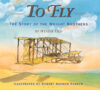 TO FLY : THE STORY OF THE WRIGHT BROTHER