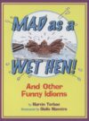MAD AS A WET HEN: AND OTHER FUNNY IDIOMS