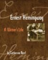 ERNEST HEMINGWAY : A WRITER'S LIFE