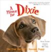Home for Dixie: The True Story of a Rescued Puppy