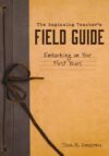 Beginning Teacher's Field Guide: Embarking on Your