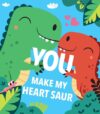 You Make My Heart Saur (Board)