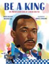 Be a King: Dr. Martin Luther King Jr.'s Dream and