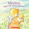 MAMA  WILL I BE YOURS FOREVER?